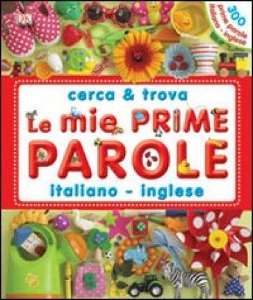 Le mie prime parole italiano-inglese. Cerca & trova. Ediz. illustrata NA