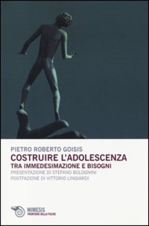 Costruire l'adolescenza. Tra immedesimazioni e bisogni Pietro Roberto Goisis