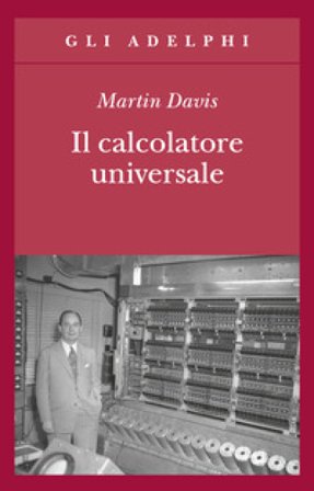Il calcolatore universale. Da Leibniz a Turing Martin Davis