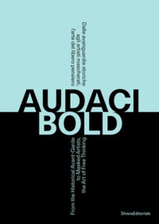 Audaci. Dalle avanguardie storiche agli artisti mascherati, l'arte del libero pensiero. Ediz. italiana e inglese