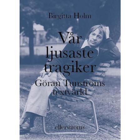 Vår ljusaste tragiker. Göran Tunströms textvärld 9789172476134