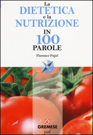 La dietetica e la nutrizione in 100 parole Florence Pujol