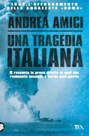 Una tragedia italiana. 1943. L'affondamento della corazzata Roma Andrea Amici