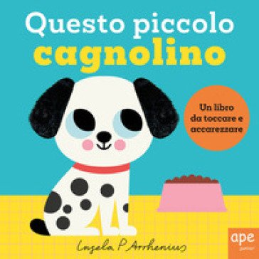 Questo piccolo cagnolino. Ediz. illustrata Ingela P. Arrhenius