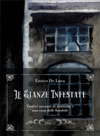 Le stanze infestate. Tredici racconti di fantasmi e una casa delle bambole. Vol. 6 Enrico De Luca