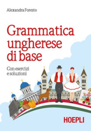 Grammatica ungherese di base. Con esercizi e soluzioni Alexandra Foresto