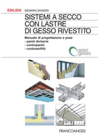 Sistemi a secco con lastre di gesso rivestito. Manuale di progettazione e posa. Pareti divisorie, contropareti, controsoffitti Giovanni Zannoni