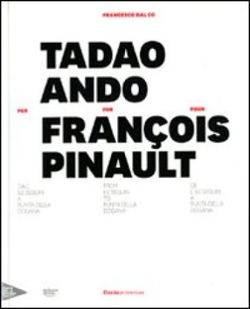 Tadao Ando per François Pinault dall'lle Seguin a Punta della Dogana. Ediz. italiana, inglese e francese Francesco Dal Co
