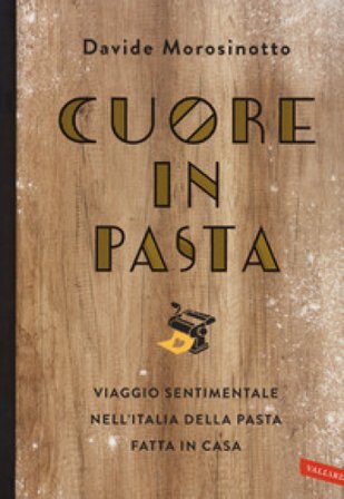 Cuore in pasta. Viaggio sentimentale nell'Italia della pasta fatta in casa Davide Morosinotto