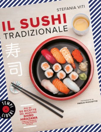 Il sushi tradizionale. Più di 50 ricette del maestro Shiro Hirazawa Stefania Viti