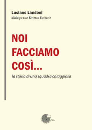 Noi facciamo così... la storia di una squadra coraggiosa Luciano Landoni