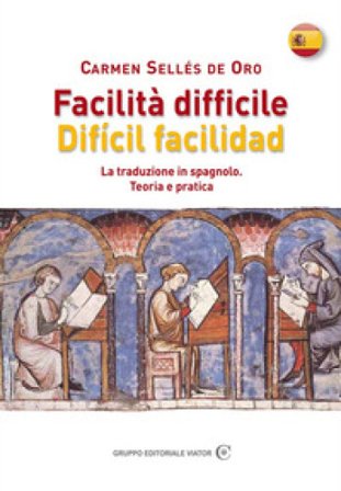 Facilità difficile. Difícil facilidad. La traduzione in spagnolo. Teoria e pratica Carmen Sellés De Oro