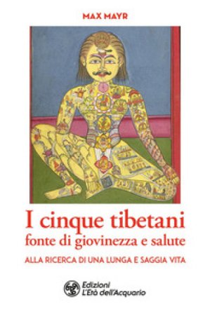 I cinque tibetani fonte di giovinezza e salute. Alla ricerca di una lunga e saggia vita Max Mayr