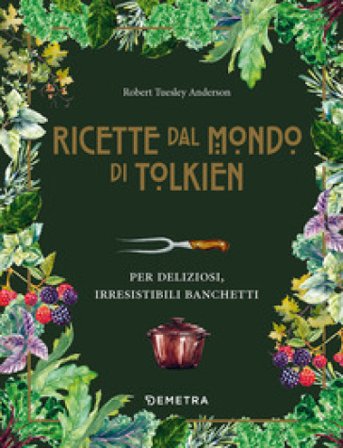 Le ricette dal mondo di Tolkien. Per deliziosi, irresistibili banchetti Robert Tuesley Anderson