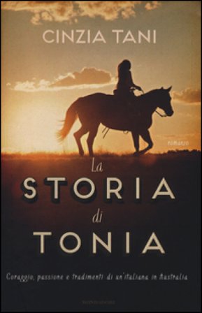 La storia di Tonia. Coraggio, passione e tradimenti di un'italiana in Australia Cinzia Tani