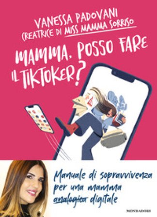 Mamma, posso fare il TikToker? Manuale di sopravvivenza per una mamma digitale Vanessa Padovani