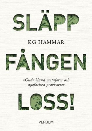 Släpp fången loss! : gud bland metaforer och apofatiska provisorier - Bok av KG Hammar - Inbunden