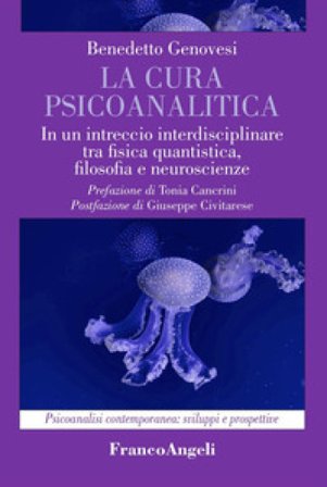 La cura psicoanalitica. In un intreccio interdisciplinare tra fisica quantistica, filosofia e neuroscienze Benedetto Genovesi