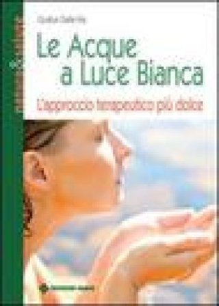 Le acque a luce bianca. L'approccio terapeutico più dolce Gudrun Dalla Via