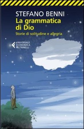 La grammatica di Dio. Storie di solitudine e allegria Stefano Benni