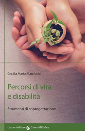 Percorsi di vita e disabilità. Strumenti di coprogettazione Cecilia Maria Marchisio