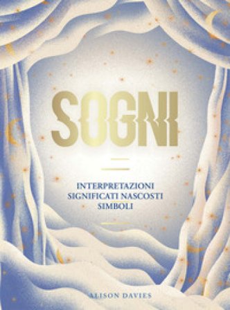 Sogni. Interpretazioni, significati nascosti, simboli Alison Davies
