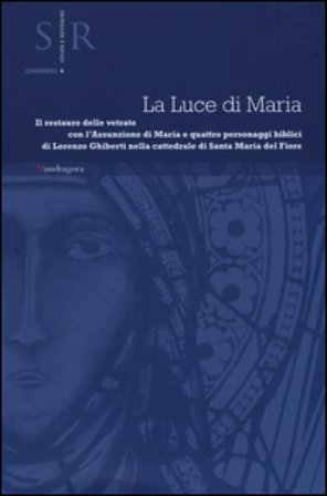 La luce di Maria. Il restauro delle vetrate con l'assunzione di Maria e quattro personaggi biblici di Lorenzo Ghiberti nella cattedrale Santa Maria 