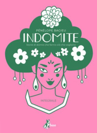 Indomite. Storie di donne che fanno ciò che vogliono. Ediz. integrale Pénélope Bagieu