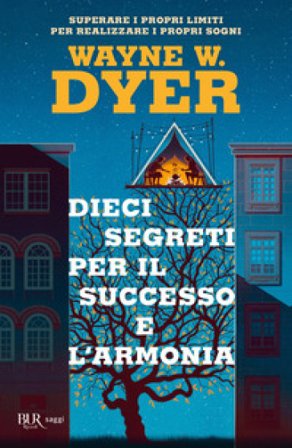 Dieci segreti per il successo e l'armonia. Superare i propri limiti per realizzare i proprio sogni Wayne W. Dyer