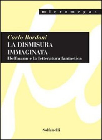 La dismisura immaginata. Hoffmann e la letteratura fantastica Carlo Bordoni