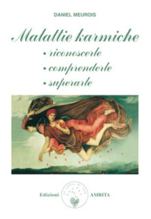 Malattie karmiche: riconoscerle, comprenderle, superarle Daniel Meurois