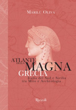 Atlante della Magna Grecia. Italia del Sud e Sicilia tra mito e archeologia. Ediz. illustrata Marilù Oliva