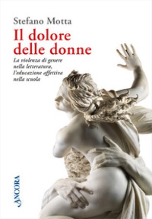 Il dolore delle donne. La violenza di genere nella letteratura, l'educazione affettiva nella scuola Stefano Motta