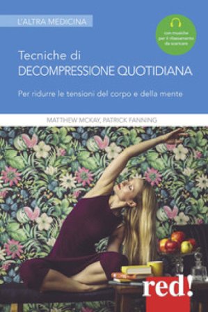 Tecniche di decompressione quotidiana. Per ridurre le tensioni del corpo e della mente. Con File audio per il download Matthew McKay