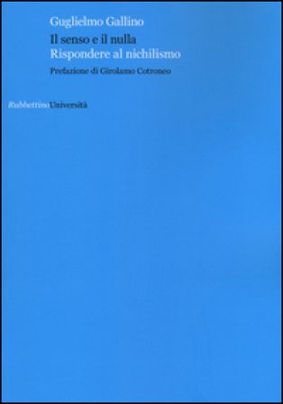 Il senso e il nulla. Rispondere al nichilismo Guglielmo Gallino