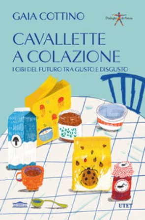 Cavallette a colazione. I cibi del futuro tra gusto e disgusto Gaia Cottino