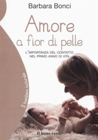 Amore a fior di pelle. L'importanza del contatto nel primo anno di vita Barbara Bonci