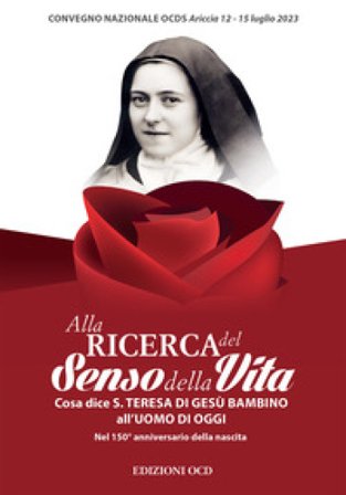 Alla ricerca del senso della vita. Cosa dice santa Teresa di Gesù Bambino all'uomo d'oggi Nel 150° anniversario della nascita