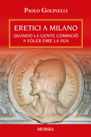 Eretici a Milano. Quando la gente cominciò a voler dire la sua Paolo Golinelli