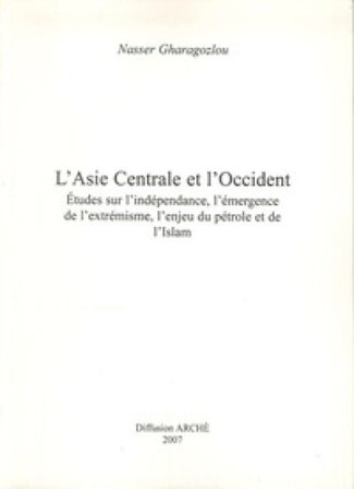 L'Asie centrale et l'Occident. Etudes sur l'indépendance, l'émergence de l'extrémisme, l'enjeu du pétrole et de l'Islam. Ediz. illustrata Nasser 