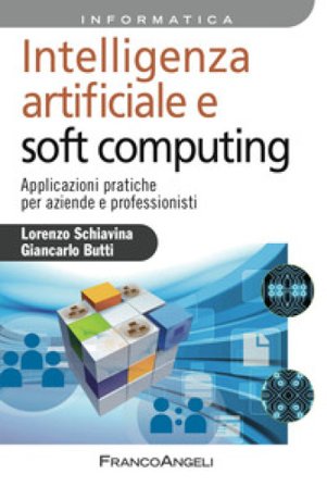 Intelligenza artificiale e soft computing. Applicazioni pratiche per aziende e professionisti Lorenzo Schiavina