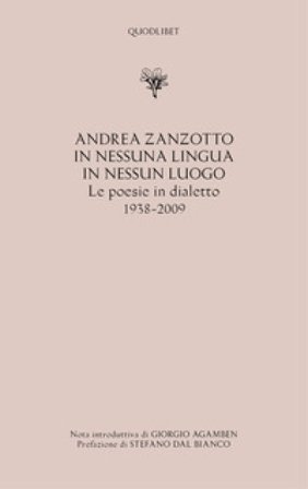 In nessuna lingua In nessun luogo. Le poesie in dialetto (1938-2009) Andrea Zanzotto