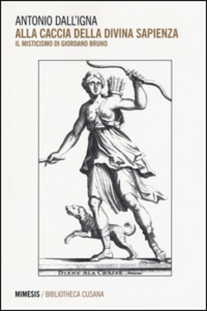 Alla caccia della divina sapienza. Il misticismo di Giordano Bruno Antonio Dall'Igna
