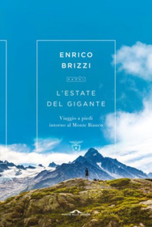 L'estate del gigante. Viaggio a piedi intorno al Monte Bianco Enrico Brizzi