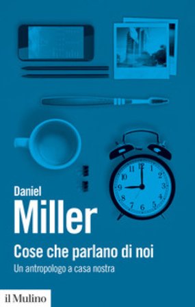 Cose che parlano di noi. Un antropologo a casa nostra Daniel Miller