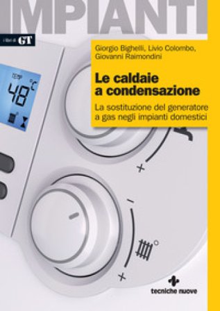 Le caldaie a condensazione. La sostituzione del generatore a gas negli impianti domestici Giorgio Bighelli