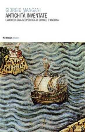 Antichità inventate. L'archeologia geopolitica di Ciriaco d'Ancona Giorgio Mangani