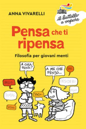 Pensa che ti ripensa. Filosofia per giovani menti Anna Vivarelli
