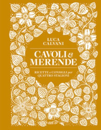 Cavoli & merende. Ricette e consigli per quattro stagioni Luca Calvani
