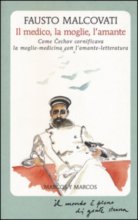 Il medico, la moglie, l'amante. Come Cechov cornificava la moglie-medicina con l'amante-letteratura Fausto Malcovati